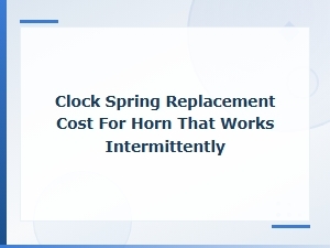 Clock Spring Replacement Cost for Intermittent Horn Issues
