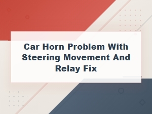 Car Horn Problem with Steering Movement and Relay Fix