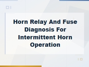 Horn Relay and Fuse Diagnosis for Intermittent Horn Operation