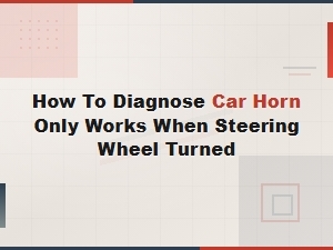 How to Diagnose Car Horn Only Works When Steering Wheel Turned
